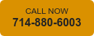 CALL NOW  714-880-6003