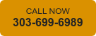 CALL NOW  303-699-6989